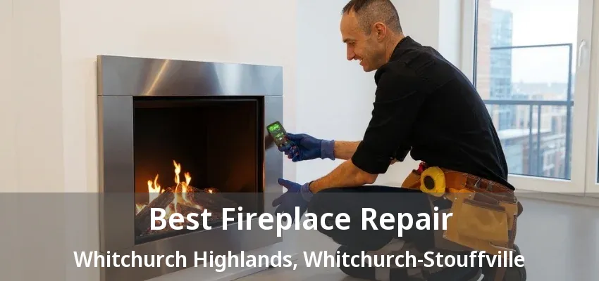 Best Fireplace Repair Whitchurch Highlands, Whitchurch-Stouffville - ON Best Fireplace Repair Whitchurch Highlands, Whitchurch-Stouffville - ON