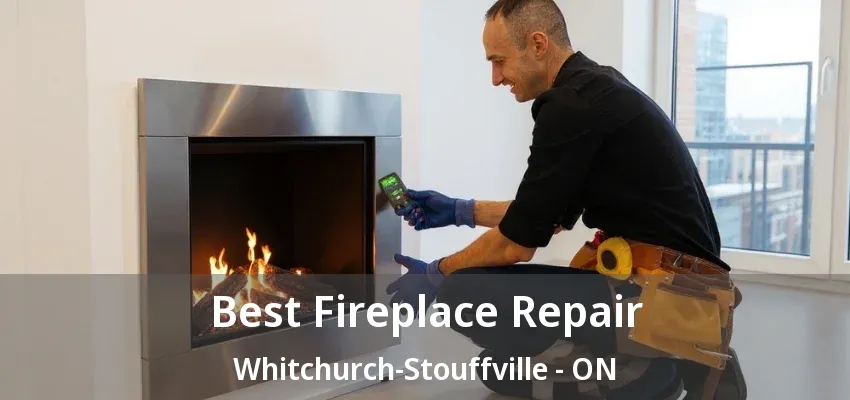 Best Fireplace Repair Whitchurch-Stouffville - ON Best Fireplace Repair Whitchurch-Stouffville - ON