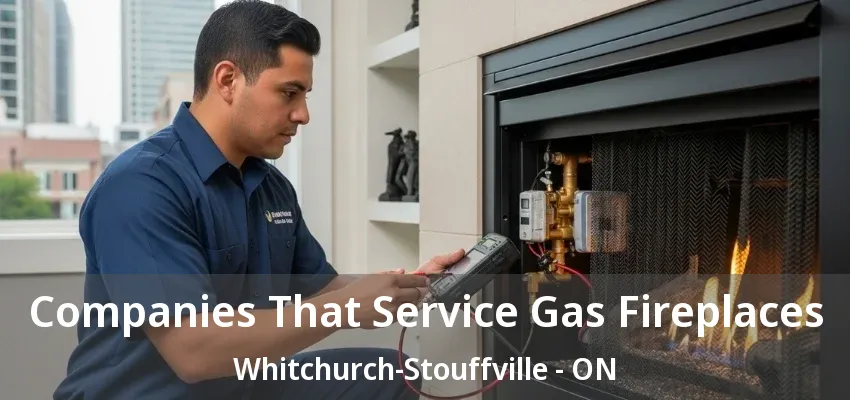 Companies That Service Gas Fireplaces Whitchurch-Stouffville - ON Companies That Service Gas Fireplaces Whitchurch-Stouffville - ON