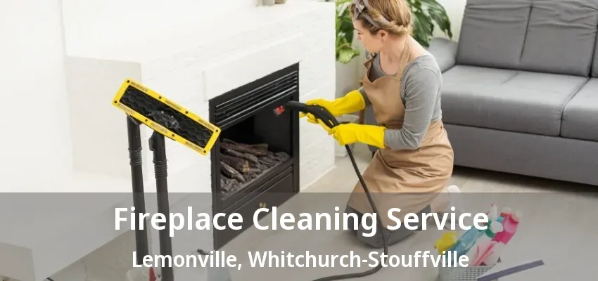 Fireplace Cleaning Service Lemonville, Whitchurch-Stouffville - ON Fireplace Cleaning Service Lemonville, Whitchurch-Stouffville - ON
