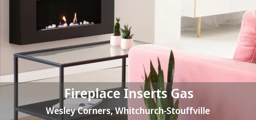 Fireplace Inserts Gas Wesley Corners, Whitchurch-Stouffville - ON Fireplace Inserts Gas Wesley Corners, Whitchurch-Stouffville - ON