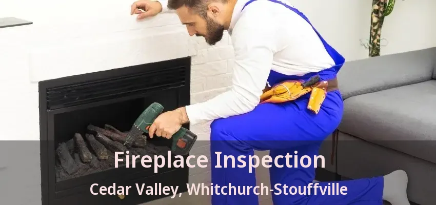 Fireplace Inspection Cedar Valley, Whitchurch-Stouffville - ON Fireplace Inspection Cedar Valley, Whitchurch-Stouffville - ON