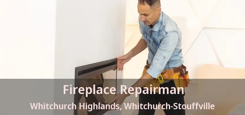 Fireplace Repairman Whitchurch Highlands, Whitchurch-Stouffville - ON