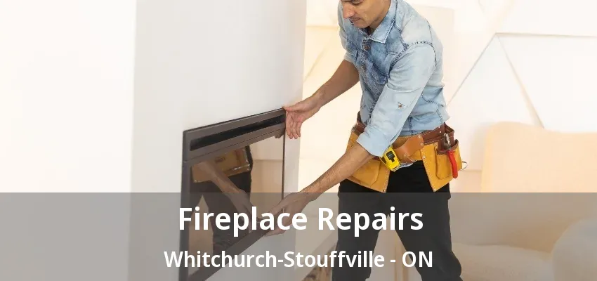 Fireplace Repairs Whitchurch-Stouffville - ON Fireplace Repairs Whitchurch-Stouffville - ON