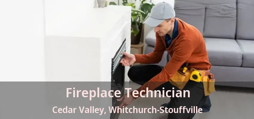 Fireplace Technician Cedar Valley, Whitchurch-Stouffville - ON Fireplace Technician Cedar Valley, Whitchurch-Stouffville - ON