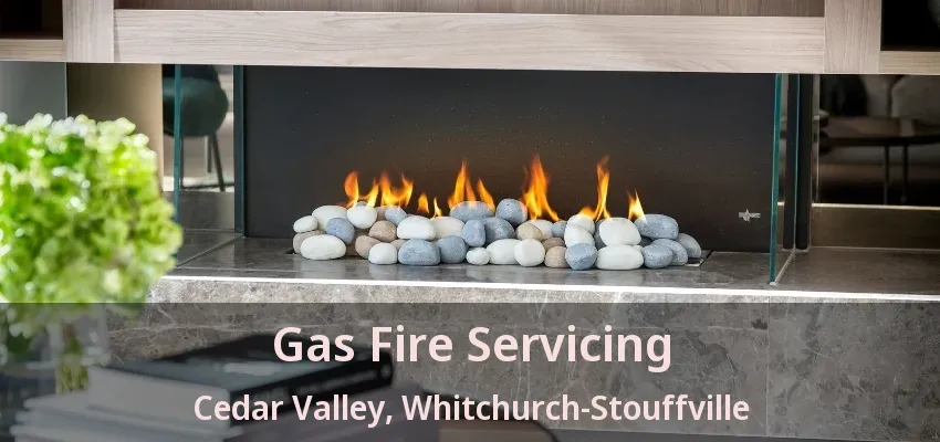Gas Fire Servicing Cedar Valley, Whitchurch-Stouffville - ON Gas Fire Servicing Cedar Valley, Whitchurch-Stouffville - ON