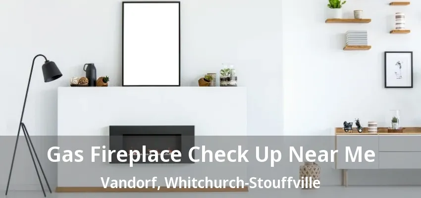 Gas Fireplace Check Up Near Me Vandorf, Whitchurch-Stouffville - ON Gas Fireplace Check Up Near Me Vandorf, Whitchurch-Stouffville - ON