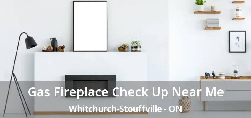 Gas Fireplace Check Up Near Me Whitchurch-Stouffville - ON Gas Fireplace Check Up Near Me Whitchurch-Stouffville - ON