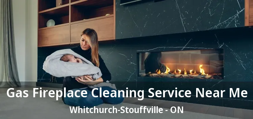 Gas Fireplace Cleaning Service Near Me Whitchurch-Stouffville - ON Gas Fireplace Cleaning Service Near Me Whitchurch-Stouffville - ON