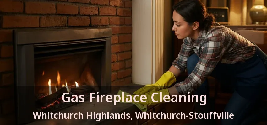 Gas Fireplace Cleaning Whitchurch Highlands, Whitchurch-Stouffville - ON