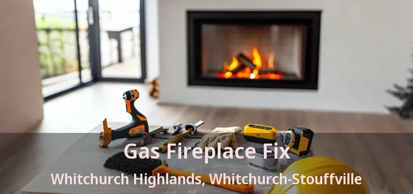 Gas Fireplace Fix Whitchurch Highlands, Whitchurch-Stouffville - ON Gas Fireplace Fix Whitchurch Highlands, Whitchurch-Stouffville - ON