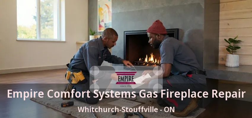 Empire Comfort Systems Gas Fireplace Repair Whitchurch-Stouffville - ON Empire Comfort Systems Gas Fireplace Repair Whitchurch-Stouffville - ON