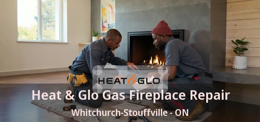 Heat & Glo Gas Fireplace Repair Whitchurch-Stouffville - ON Heat & Glo Gas Fireplace Repair Whitchurch-Stouffville - ON