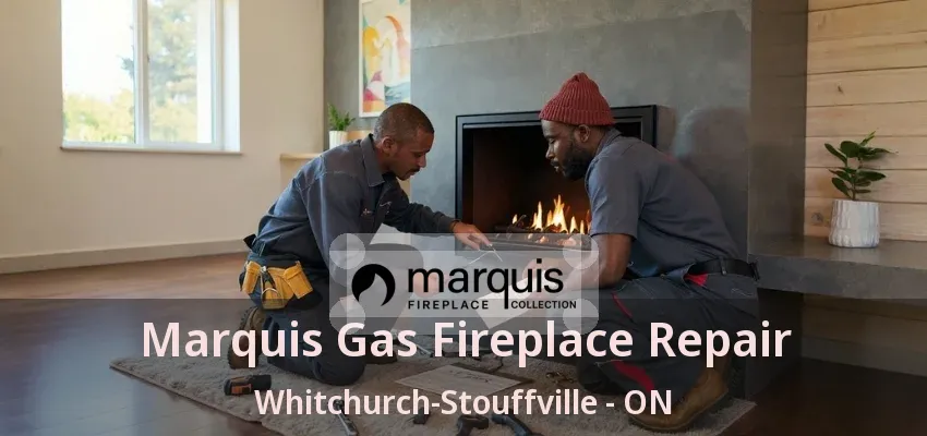Marquis Gas Fireplace Repair Whitchurch-Stouffville - ON Marquis Gas Fireplace Repair Whitchurch-Stouffville - ON