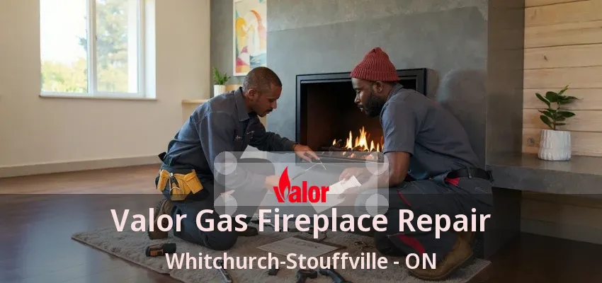 Valor Gas Fireplace Repair Whitchurch-Stouffville - ON