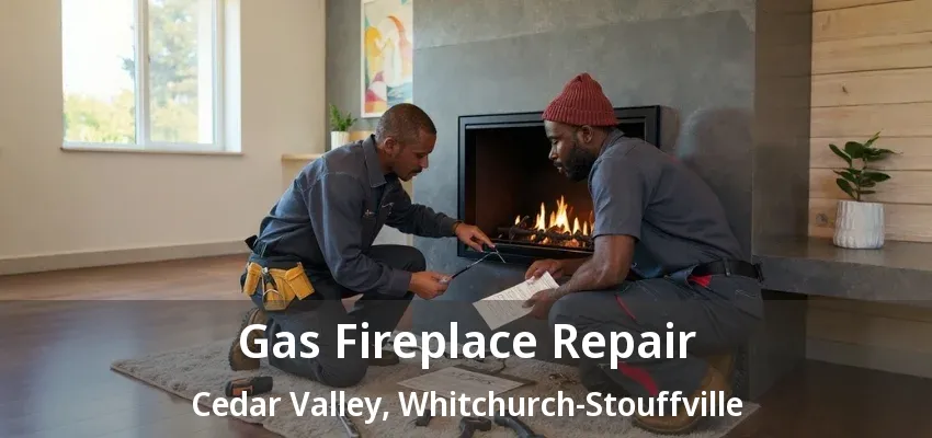 Gas Fireplace Repair Cedar Valley, Whitchurch-Stouffville - ON