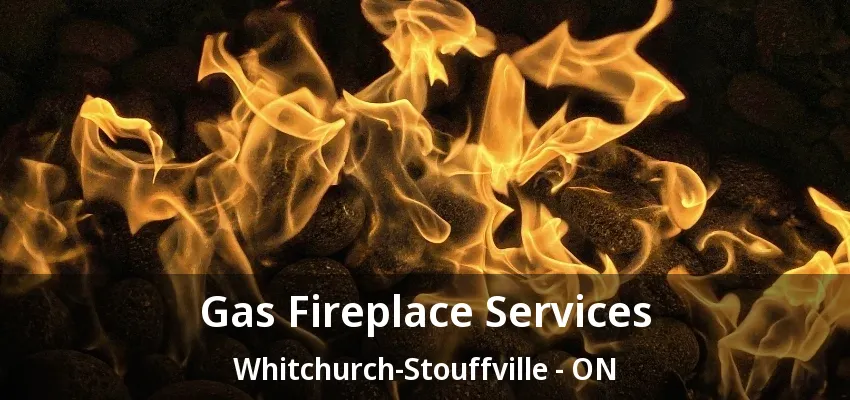 Gas Fireplace Services Whitchurch-Stouffville - ON