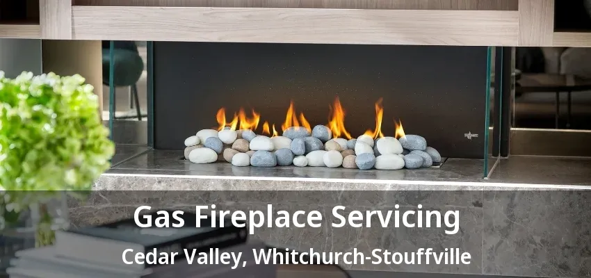 Gas Fireplace Servicing Cedar Valley, Whitchurch-Stouffville - ON