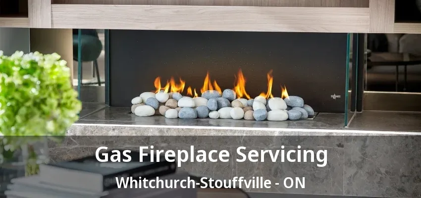 Gas Fireplace Servicing Whitchurch-Stouffville - ON