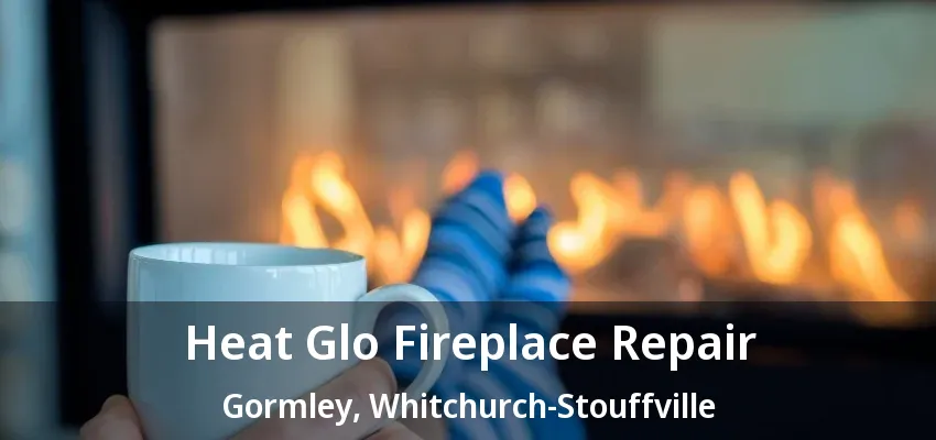 Heat Glo Fireplace Repair Gormley, Whitchurch-Stouffville - ON Heat Glo Fireplace Repair Gormley, Whitchurch-Stouffville - ON
