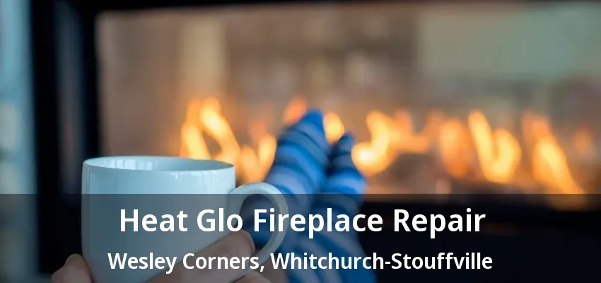 Heat Glo Fireplace Repair Wesley Corners, Whitchurch-Stouffville - ON Heat Glo Fireplace Repair Wesley Corners, Whitchurch-Stouffville - ON