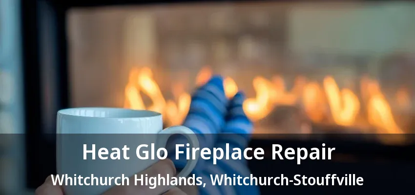 Heat Glo Fireplace Repair Whitchurch Highlands, Whitchurch-Stouffville - ON