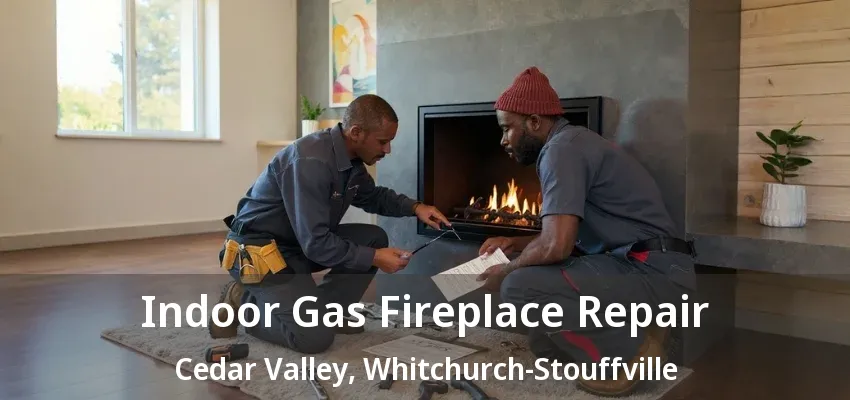 Indoor Gas Fireplace Repair Cedar Valley, Whitchurch-Stouffville - ON Indoor Gas Fireplace Repair Cedar Valley, Whitchurch-Stouffville - ON