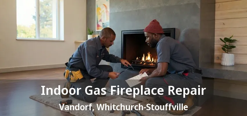 Indoor Gas Fireplace Repair Vandorf, Whitchurch-Stouffville - ON Indoor Gas Fireplace Repair Vandorf, Whitchurch-Stouffville - ON