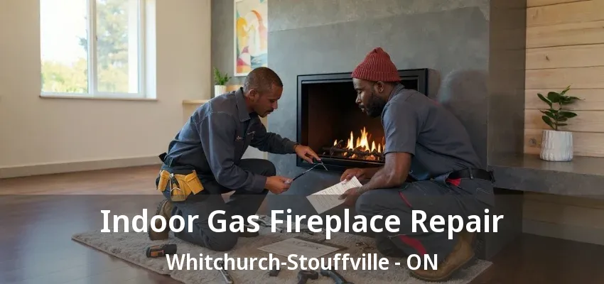 Indoor Gas Fireplace Repair Whitchurch-Stouffville - ON Indoor Gas Fireplace Repair Whitchurch-Stouffville - ON