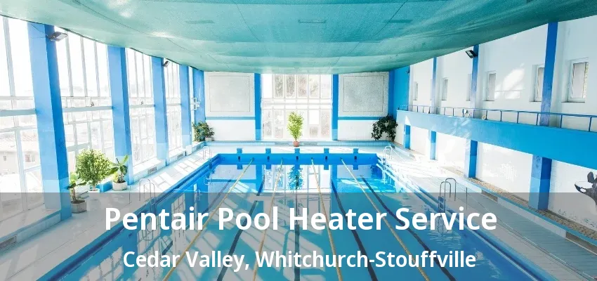 Pentair Pool Heater Service Cedar Valley, Whitchurch-Stouffville - ON Pentair Pool Heater Service Cedar Valley, Whitchurch-Stouffville - ON