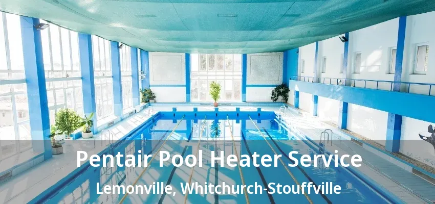 Pentair Pool Heater Service Lemonville, Whitchurch-Stouffville - ON