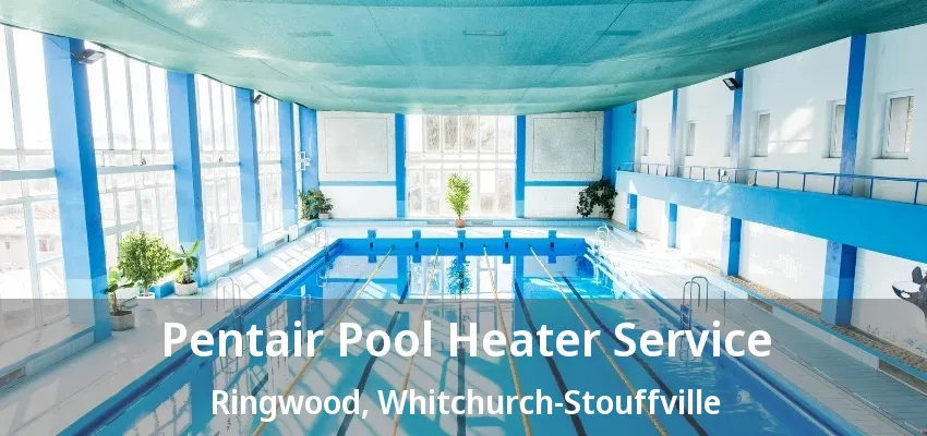 Pentair Pool Heater Service Ringwood, Whitchurch-Stouffville - ON Pentair Pool Heater Service Ringwood, Whitchurch-Stouffville - ON