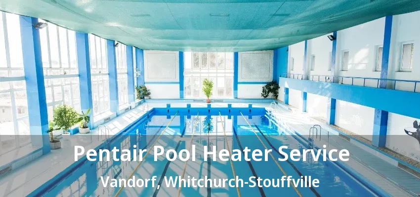 Pentair Pool Heater Service Vandorf, Whitchurch-Stouffville - ON Pentair Pool Heater Service Vandorf, Whitchurch-Stouffville - ON