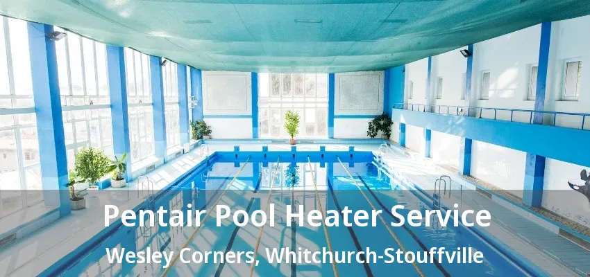 Pentair Pool Heater Service Wesley Corners, Whitchurch-Stouffville - ON Pentair Pool Heater Service Wesley Corners, Whitchurch-Stouffville - ON