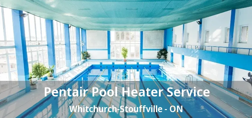 Pentair Pool Heater Service Whitchurch-Stouffville - ON Pentair Pool Heater Service Whitchurch-Stouffville - ON