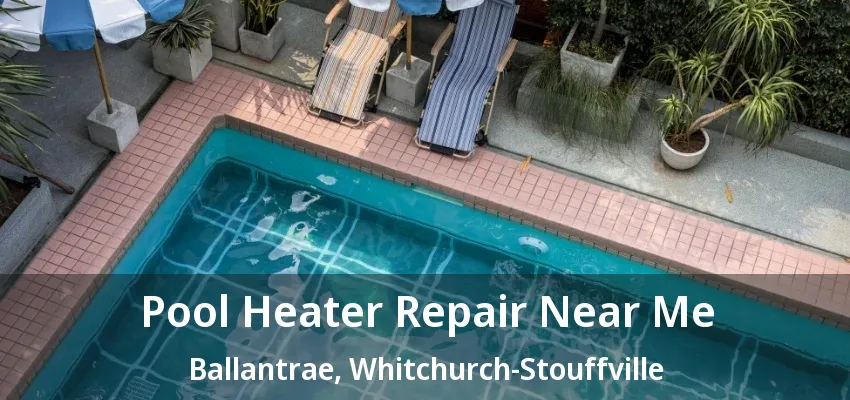 Pool Heater Repair Near Me Ballantrae, Whitchurch-Stouffville - ON