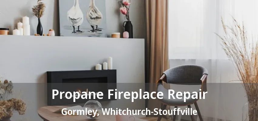 Propane Fireplace Repair Gormley, Whitchurch-Stouffville - ON Propane Fireplace Repair Gormley, Whitchurch-Stouffville - ON