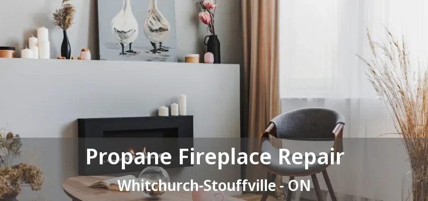 Propane Fireplace Repair Whitchurch-Stouffville - ON Propane Fireplace Repair Whitchurch-Stouffville - ON
