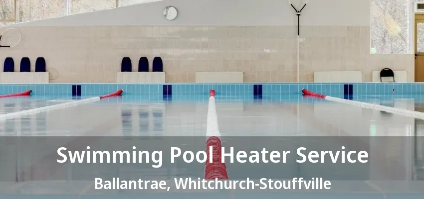 Swimming Pool Heater Service Ballantrae, Whitchurch-Stouffville - ON
