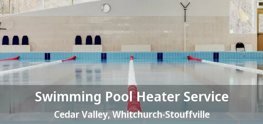 Swimming Pool Heater Service Cedar Valley, Whitchurch-Stouffville - ON