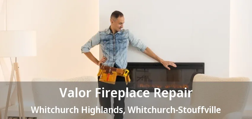 Valor Fireplace Repair Whitchurch Highlands, Whitchurch-Stouffville - ON