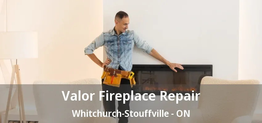 Valor Fireplace Repair Whitchurch-Stouffville - ON