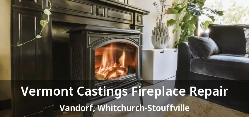Vermont Castings Fireplace Repair Vandorf, Whitchurch-Stouffville - ON Vermont Castings Fireplace Repair Vandorf, Whitchurch-Stouffville - ON