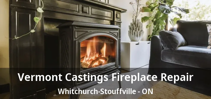 Vermont Castings Fireplace Repair Whitchurch-Stouffville - ON Vermont Castings Fireplace Repair Whitchurch-Stouffville - ON