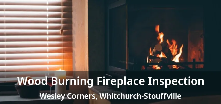Wood Burning Fireplace Inspection Wesley Corners, Whitchurch-Stouffville - ON Wood Burning Fireplace Inspection Wesley Corners, Whitchurch-Stouffville - ON
